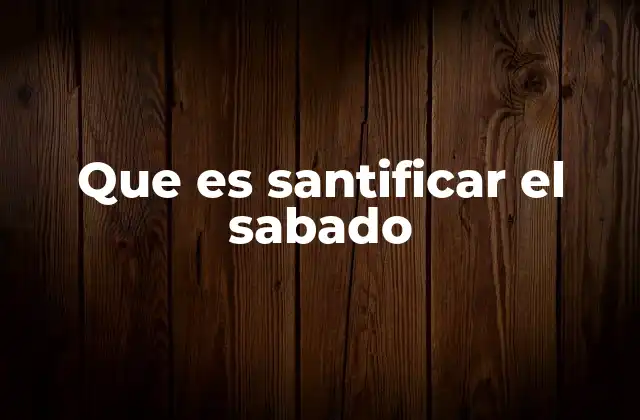 Que es Santificar el Sabado