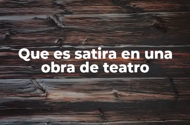 Que es Satira en una Obra de Teatro