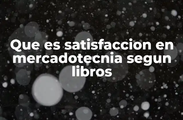 Que es Satisfaccion en Mercadotecnia Segun Libros