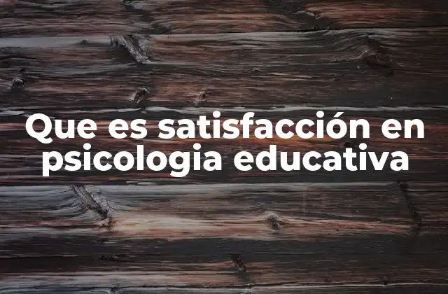 Que es Satisfacción en Psicologia Educativa