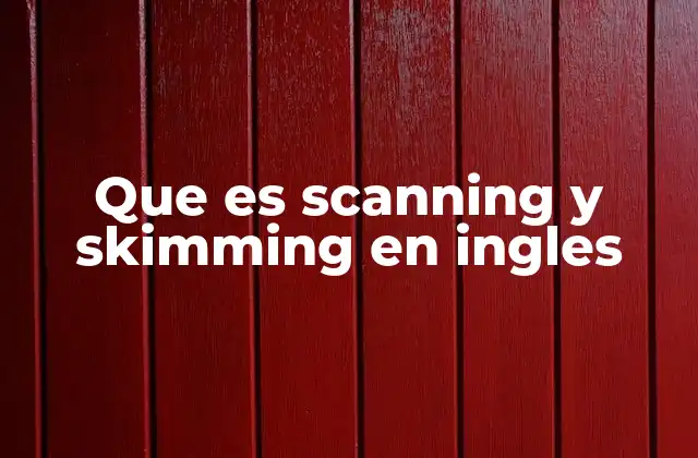 Que es Scanning y Skimming en Ingles