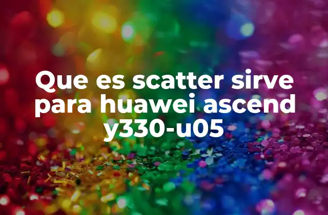 Que es Scatter Sirve para Huawei Ascend Y330-u05
