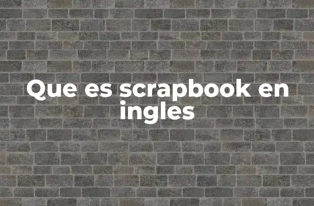 La importancia del scrapbooking en la cultura anglosajona