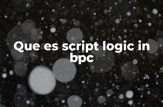Que es Script Logic In Bpc 2 Funcionalidad y características clave de Script Logic