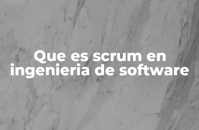 Que es Scrum en Ingenieria de Software