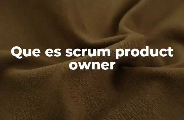 El rol del Product Owner en el marco ágil