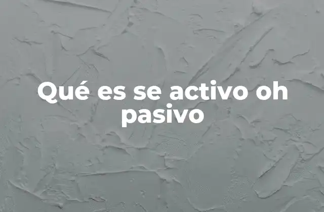 Qué es Se Activo Oh Pasivo