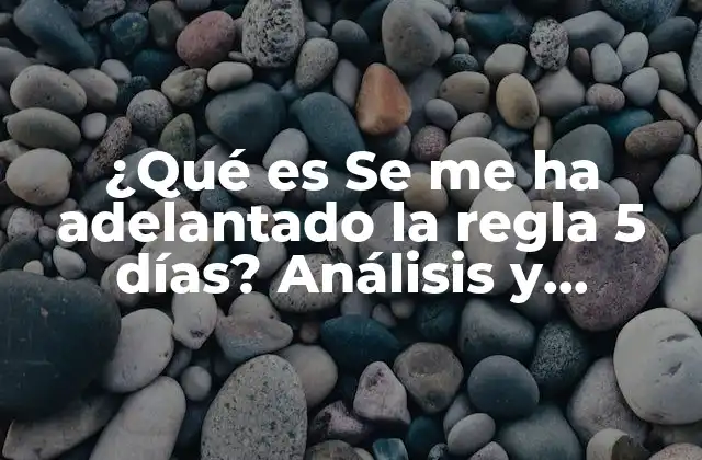 ¿qué es Se Me Ha Adelantado la Regla 5 Días? Análisis y Respuestas