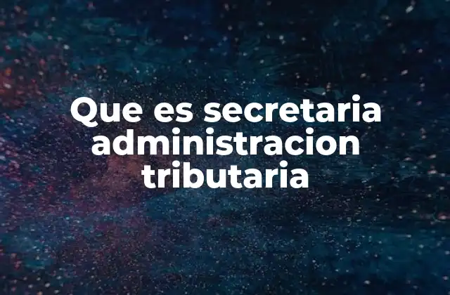 Que es Secretaria Administracion Tributaria