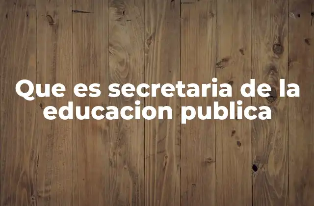 Que es Secretaria de la Educacion Publica