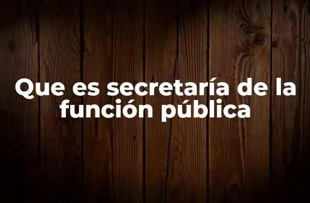 Que es Secretaría de la Función Pública