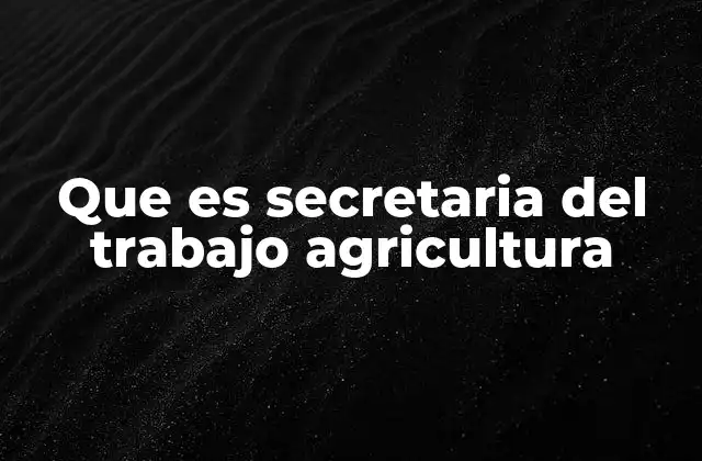 Que es Secretaria Del Trabajo Agricultura