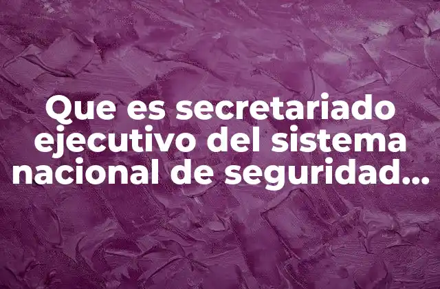 Que es Secretariado Ejecutivo Del Sistema Nacional de Seguridad Pública