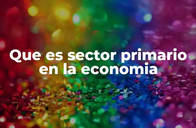 Que es Sector Primario en la Economia