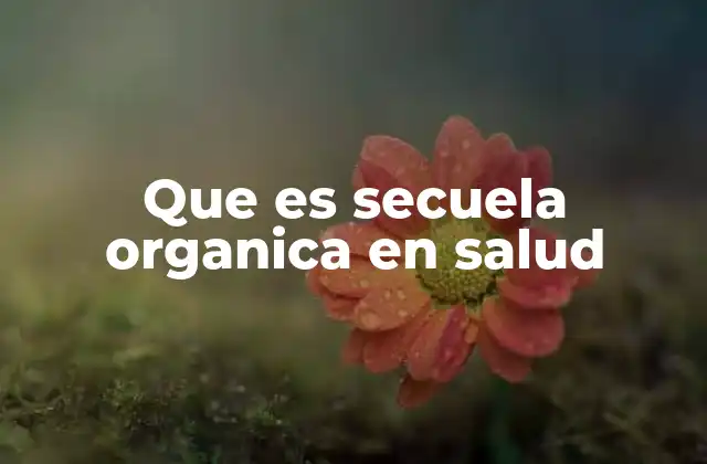 Que es Secuela Organica en Salud