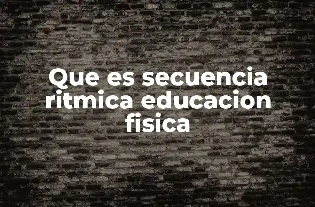 Que es Secuencia Ritmica Educacion Fisica