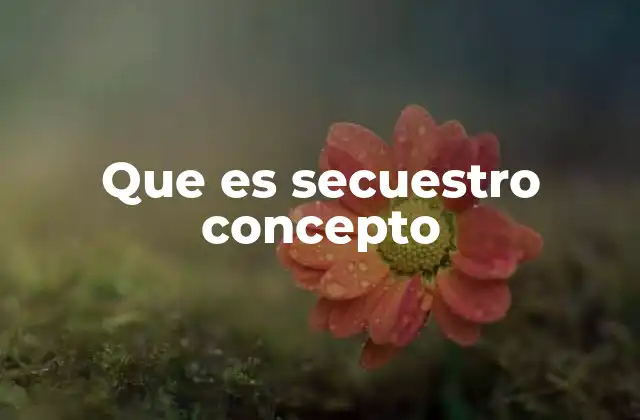 Que es Secuestro Concepto