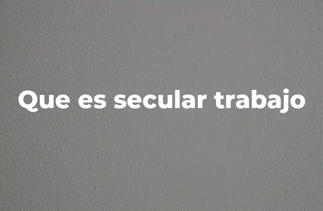 Que es Secular Trabajo