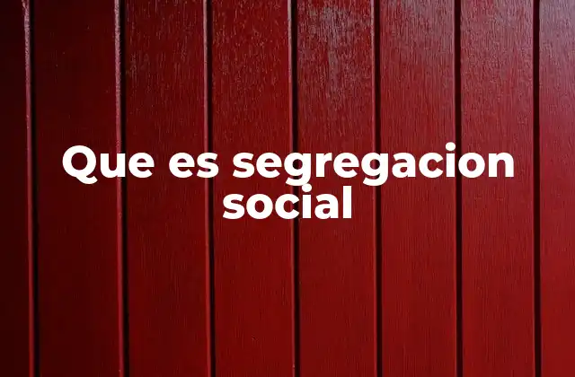 Que es Segregacion Social