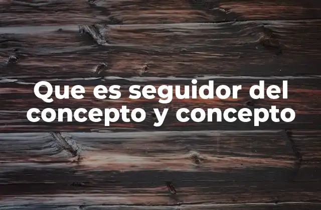 Que es Seguidor Del Concepto y Concepto