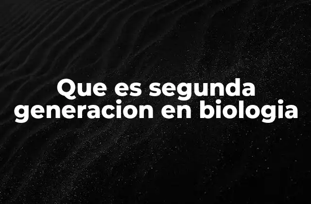 Que es Segunda Generacion en Biologia