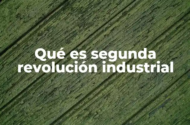 Qué es Segunda Revolución Industrial