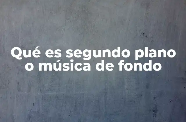 Qué es Segundo Plano o Música de Fondo