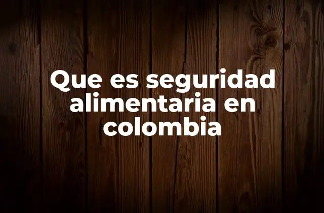 Que es Seguridad Alimentaria en Colombia