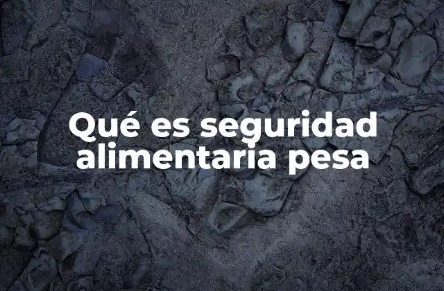 Qué es Seguridad Alimentaria Pesa