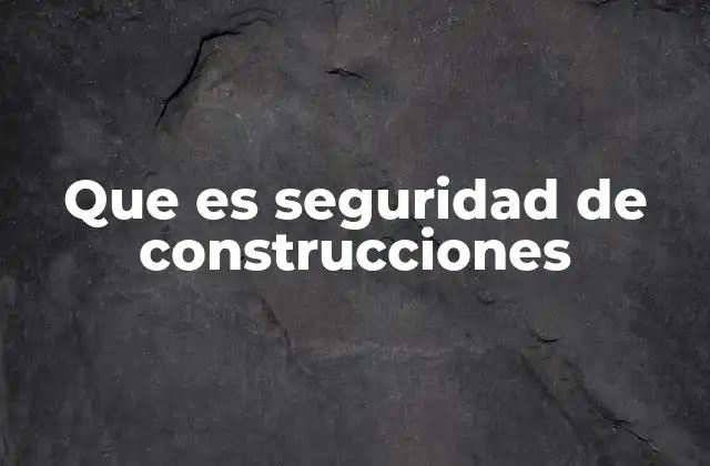 Que es Seguridad de Construcciones