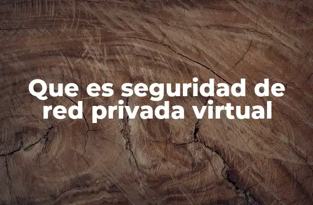 Que es Seguridad de Red Privada Virtual