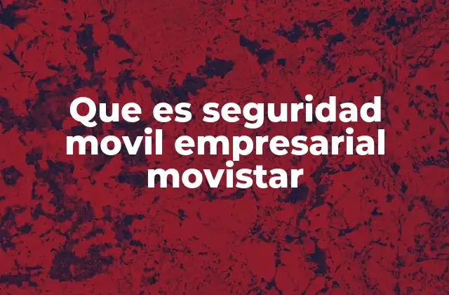 Que es Seguridad Movil Empresarial Movistar