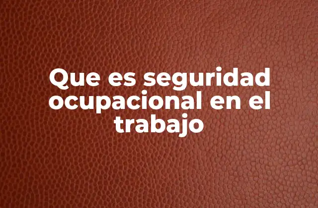 Que es Seguridad Ocupacional en el Trabajo
