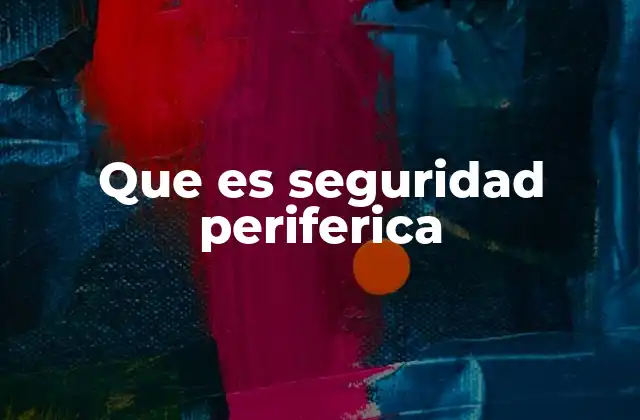 Que es Seguridad Periferica