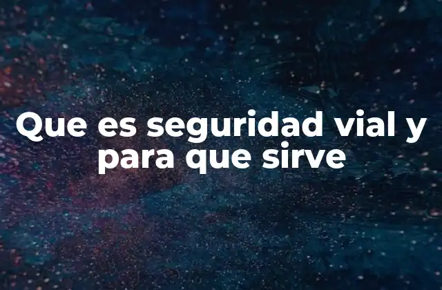 Que es Seguridad Vial y para que Sirve