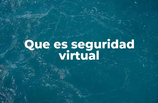 Que es Seguridad Virtual 2 La importancia de proteger el mundo digital