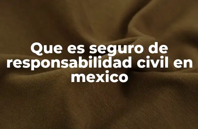 Que es Seguro de Responsabilidad Civil en Mexico