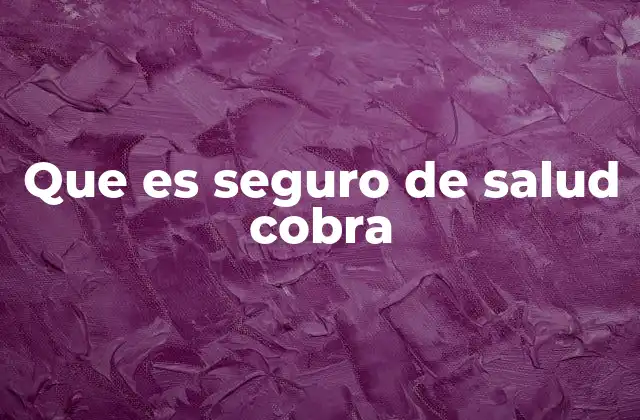 Que es Seguro de Salud Cobra