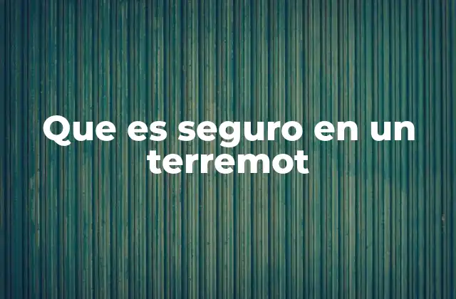 Que es Seguro en un Terremot