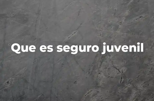 Que es Seguro Juvenil