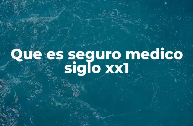 Que es Seguro Medico Siglo Xx1