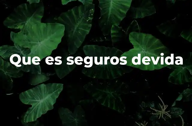 Que es Seguros Devida 2 Cómo funcionan los seguros de vida sin mencionar el término