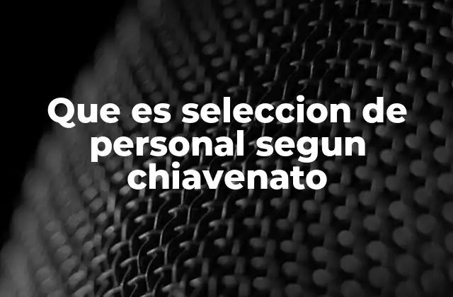 Que es Seleccion de Personal Segun Chiavenato