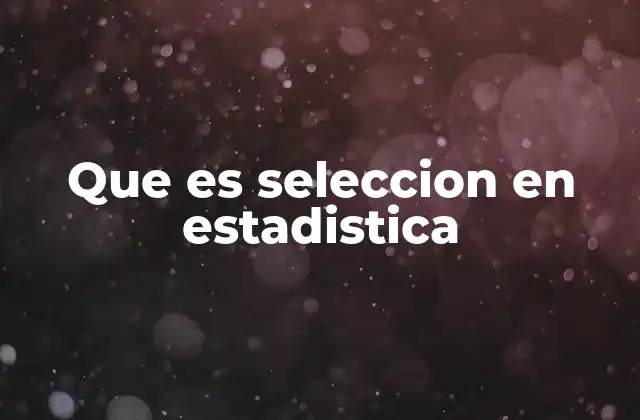 Que es Seleccion en Estadistica