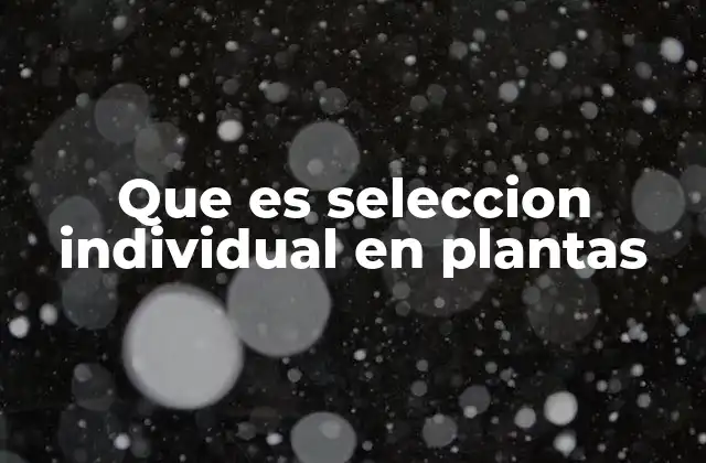 Que es Seleccion Individual en Plantas 2 La importancia de la selección individual en el mejoramiento genético vegetal
