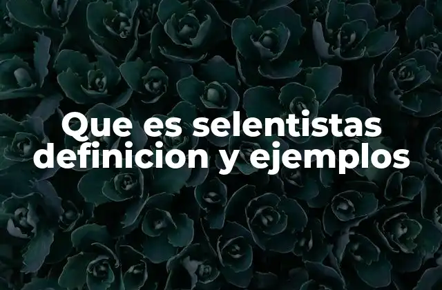 Que es Selentistas Definicion y Ejemplos