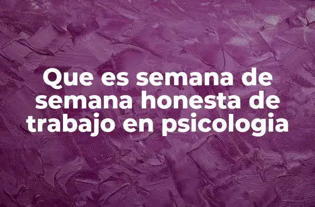 Que es Semana de Semana Honesta de Trabajo en Psicologia