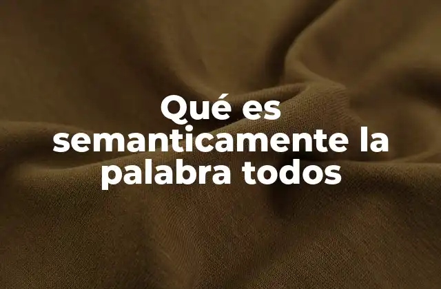 Qué es Semanticamente la Palabra Todos