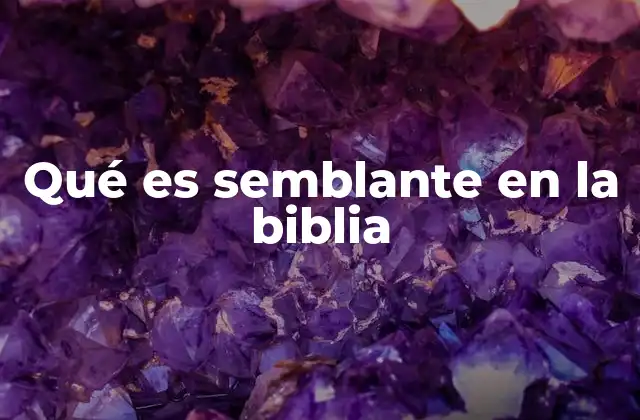 Qué es Semblante en la Biblia