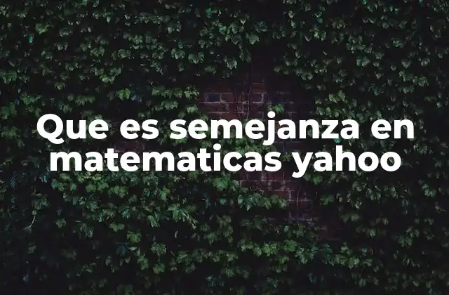Que es Semejanza en Matematicas Yahoo